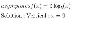 The asymptotes of f(x)=3log_{5}(x) is Vertical: x=0